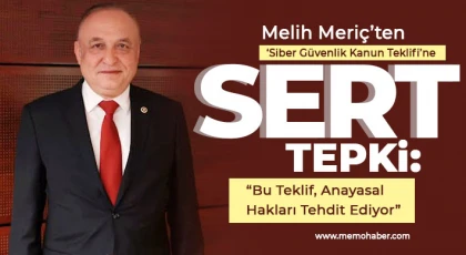 Melih Meriç’ten ‘Siber Güvenlik Kanun Teklifi’ne Sert Tepki