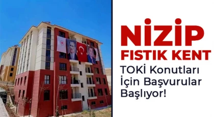 Nizip Fıstık Kent TOKİ Konutları İçin Başvurular Başlıyor!