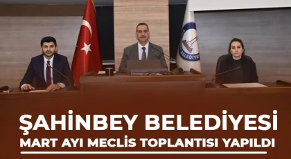 Şahinbey Belediyesi mart ayı meclis toplantısı yapıldı