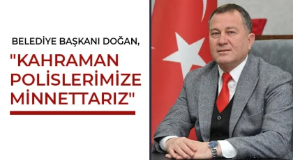 Belediye Başkanı Doğan, Kahraman Polislerimize Minnettarız