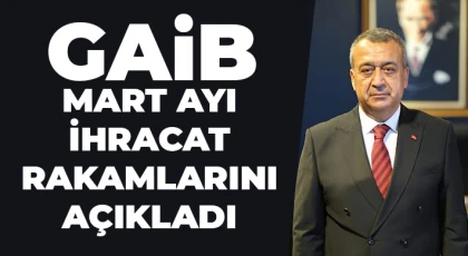 GAİB Mart Ayı İhracat Rakamlarını Açıkladı