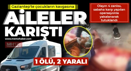 Gaziantep'te çocukların kavgasına aileler karıştı: 1 ölü, 2 yaralı