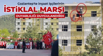Gaziantep'te inşaat işçilerinin İstiklal Marşı duyarlılığı duygulandırdı