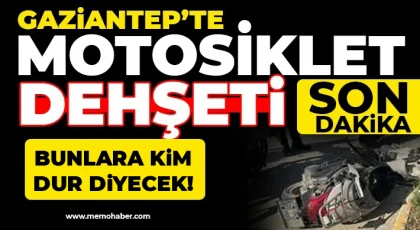 Gaziantep'te motosiklet dehşeti bitmek bilmiyor!