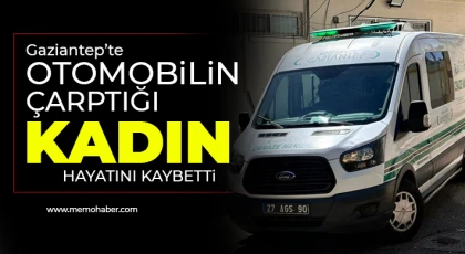 Gaziantep’te otomobilin çarptığı kadın hayatını kaybetti