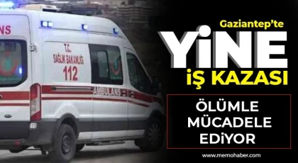 Gaziantep'te yine iş kazasıı! Ölümle mücadele ediyor 
