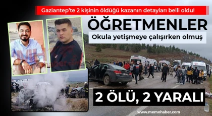 Gaziantep'teki korkunç kaza öğretmenler okula yetişmeye çalışırken olmuş