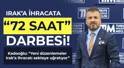 Kadooğlu: Yeni düzenlemeler Irak’a ihracatı sekteye uğratıyor