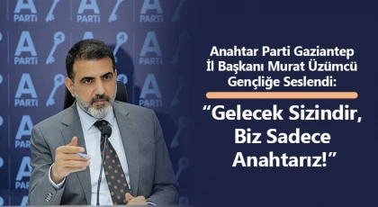 Anahtar Parti Gaziantep İl Başkanı Murat Üzümcü Gençliğe Seslendi