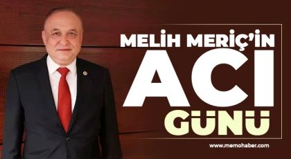 CHP'li Melih Meriç’in acı günü!