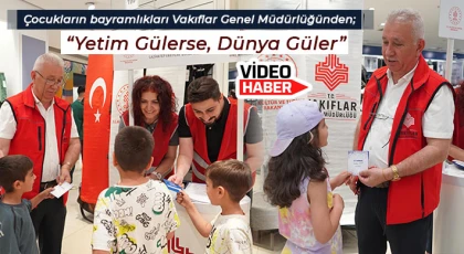 Çocukların bayramlıkları Vakıflar Genel Müdürlüğünden; Yetim Gülerse, Dünya Güler