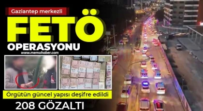 Gaziantep merkezli 47 ilde FETÖ operasyonu! 208 gözaltı