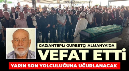Gaziantepli gurbetçi Almanya’da vefat etti
