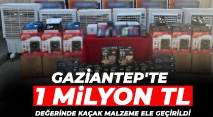 Gaziantep'te 1 milyon TL değerinde kaçak malzeme ele geçirildi
