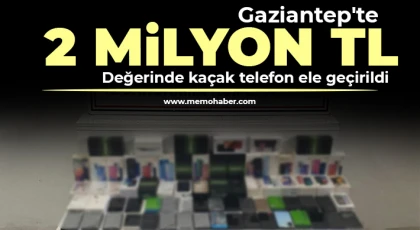 Gaziantep'te 2 milyon TL değerinde kaçak telefon ele geçirildi