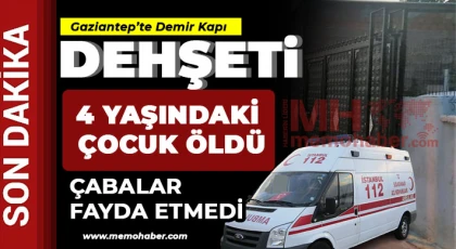 Gaziantep’te demir kapı dehşeti! 4 yaşındaki çocuğun acı sonu
