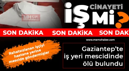 Gaziantep’te iş yeri mescidinde ölü bulundu!