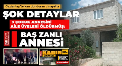 Gaziantep'te kan donduran cinayette şok detaylar