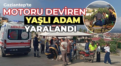 Gaziantep'te motoru deviren yaşlı adam yaralandı