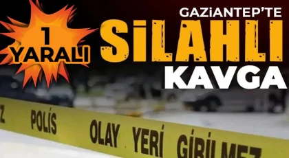 Gaziantep'te silahlı kavga 1 kişi yaralandı