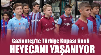 Gaziantep'te Türkiye Kupası finali heyecanı yaşanıyor