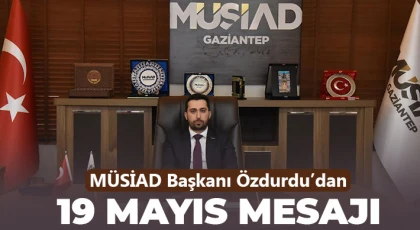 MÜSİAD Başkanı Özdurdu’dan 19 Mayıs mesajı