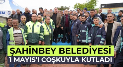 Şahinbey Belediyesi 1 Mayıs’ı coşkuyla kutladı