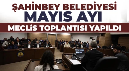 Şahinbey Belediyesi Mayıs ayı meclis toplantısı yapıldı