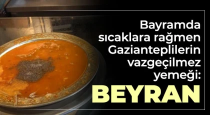 Bayramda sıcaklara rağmen Gazianteplilerin vazgeçilmez yemeği: Beyran