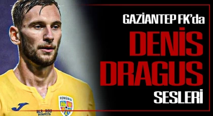 Denis Dragus’u Gaziantep FK'ya Geri mi Dönüyor!