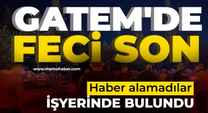 GATEM'de feci son! İşyerinde bulundu 