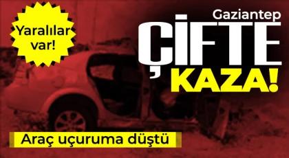 Gaziantep çifte kaza! Araç uçuruma düştü 