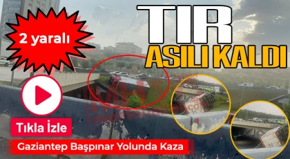Gaziantep'te TIR köprülü kavşakta asılı kaldı! 2 yaralı 
