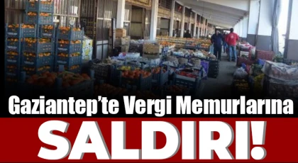 Gaziantep’te vergi memurlarına saldırı