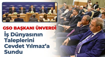 GSO Başkanı Ünverdi İş Dünyasının Taleplerini Cevdet Yılmaz’a Sundu