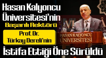 HKÜ'nün başarılı Rektörü Prof. Dr. Türkay Dereli'nin istifa ettiği öne sürüldü
