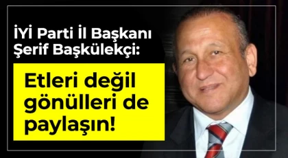 İYİ Parti İl Başkanı Şerif Başkülekçi'den Kurban Bayramı mesajı