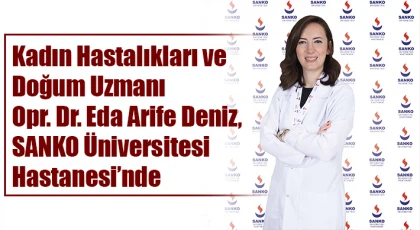Kadın Hastalıkları ve Doğum Uzmanı Opr. Dr. Eda Arife Deniz, SANKO Üniversitesi Hastanesi’nde