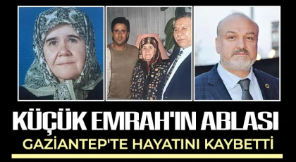 Küçük Emrah'ın ablası Gaziantep'te hayatını kaybetti