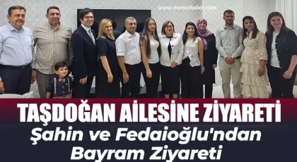 Şahin ve Fedaioğlu'ndan Taşdoğan ailesine bayram ziyareti 