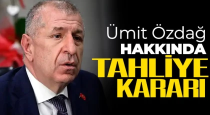 Ümit Özdağ hakkında tahliye kararı