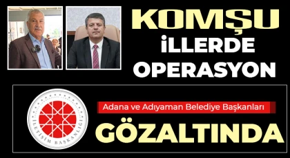 Adana ve Adıyaman Belediye Başkanları gözaltında 
