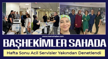Başhekimler Sahada: Hafta Sonu Acil Servisler Yakından Denetlendi
