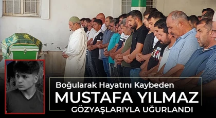  Boğularak Hayatını Kaybeden Mustafa Yılmaz Gözyaşlarıyla Uğurlandı