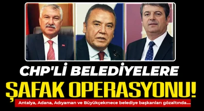 CHP'li Belediyelere şafak operasyonu!