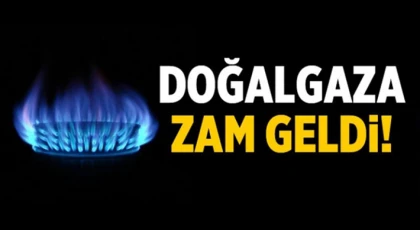 Doğalgaza zam geldi!