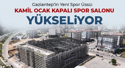 Gaziantep’in Yeni Spor Üssü: Kamil Ocak Kapalı Spor Salonu Yükseliyor