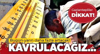 Gaziantepliler aman dikkat! Resmen pişeceğiz