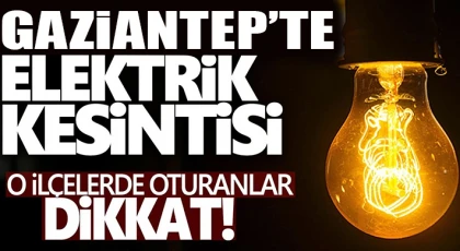 Gaziantep'te 10 Temmuz da elektrik kesintisi olacak yerler
