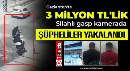  Gaziantep'te 3 milyon TL'lik silahlı gasp kamerada: Şüpheliler yakalandı